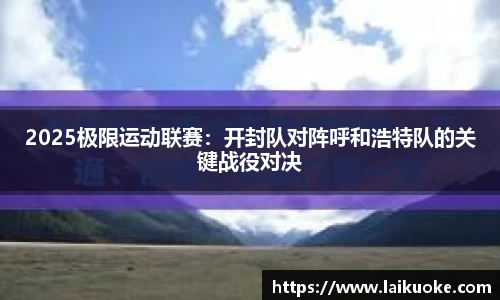 2025极限运动联赛：开封队对阵呼和浩特队的关键战役对决
