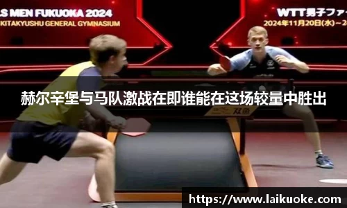 赫尔辛堡与马队激战在即谁能在这场较量中胜出