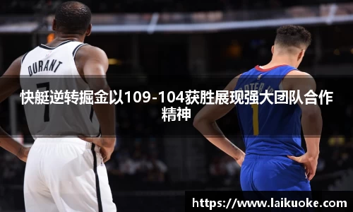 快艇逆转掘金以109-104获胜展现强大团队合作精神